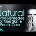 Men Skin And Facial Care – Home Remedies For Men