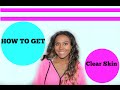 How To Get Clear Skin | Skincare Routine