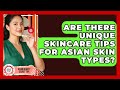 Are There Unique Skincare Tips for Asian Skin Types? | Asian Beauty Secret Tips News