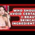 Who Should Avoid Certain J-Beauty Skincare Ingredients? | Asian Beauty Secret Tips News