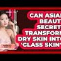 Can Asian Beauty Secrets Transform Dry Skin Into 'glass Skin'? – Asian Beauty Secret Tips