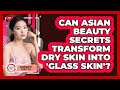 Can Asian Beauty Secrets Transform Dry Skin Into 'glass Skin'? - Asian Beauty Secret Tips